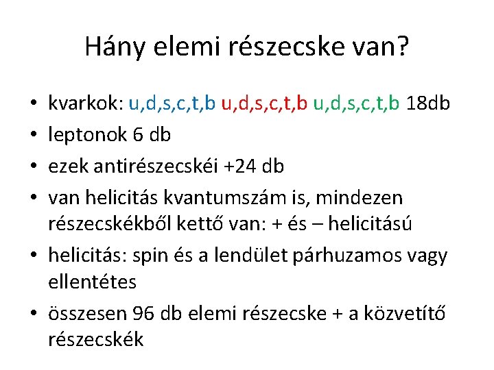 Hány elemi részecske van? kvarkok: u, d, s, c, t, b 18 db leptonok