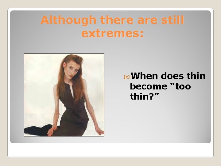 Although there are still extremes: When does thin become “too thin? ” 