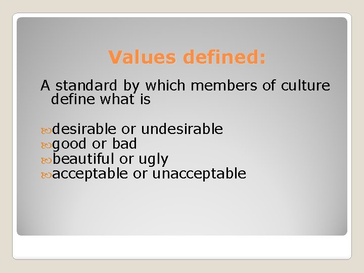 Values defined: A standard by which members of culture define what is desirable or