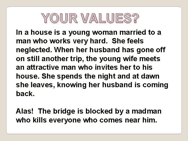 YOUR VALUES? In a house is a young woman married to a man who