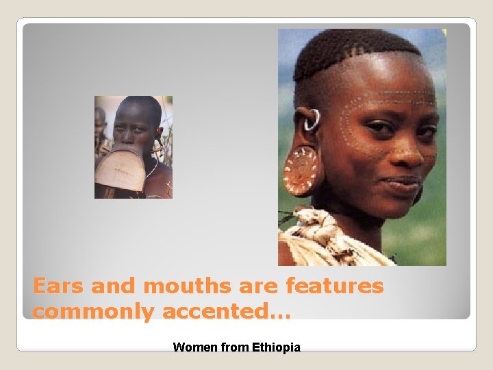 Ears and mouths are features commonly accented… Women from Ethiopia 