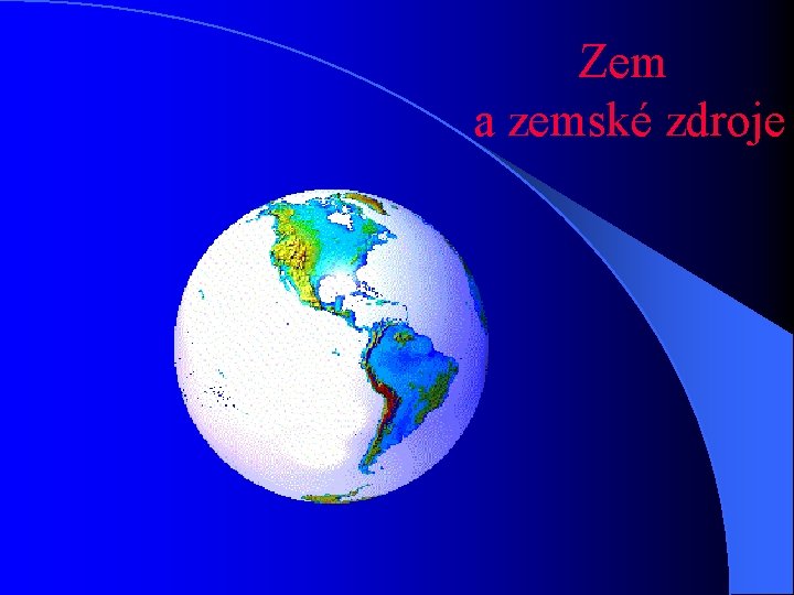 Zem a zemské zdroje 