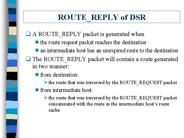 ROUTE_REPLY of DSR q A ROUTE_REPLY packet is generated when l the route request