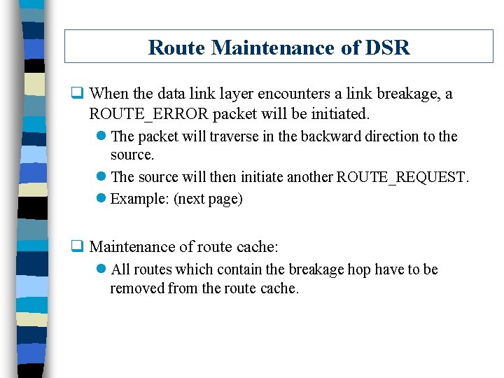 Route Maintenance of DSR q When the data link layer encounters a link breakage,