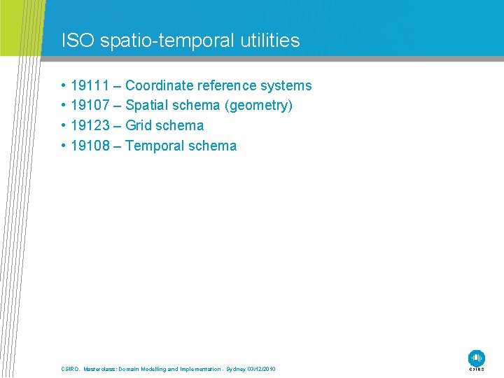 ISO spatio-temporal utilities • • 19111 – Coordinate reference systems 19107 – Spatial schema