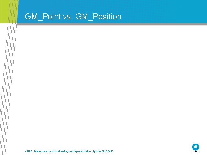 GM_Point vs. GM_Position CSIRO. Masterclass: Domain Modelling and Implementation - Sydney 03/12/2010 