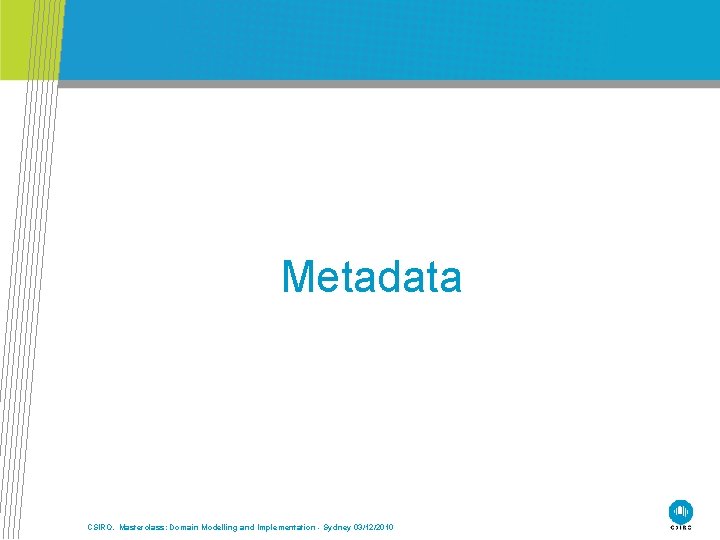 Metadata CSIRO. Masterclass: Domain Modelling and Implementation - Sydney 03/12/2010 