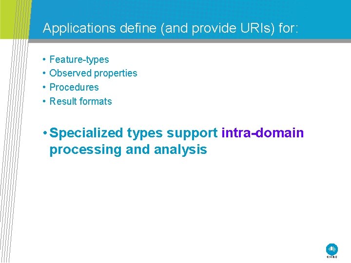 Applications define (and provide URIs) for: • • Feature-types Observed properties Procedures Result formats