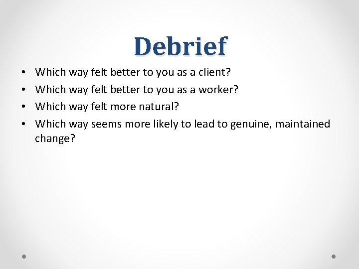 Debrief • • Which way felt better to you as a client? Which way