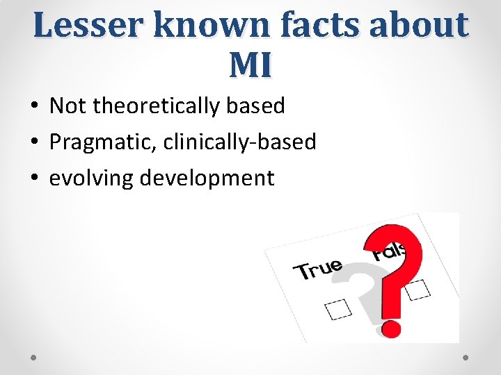 Lesser known facts about MI • Not theoretically based • Pragmatic, clinically-based • evolving