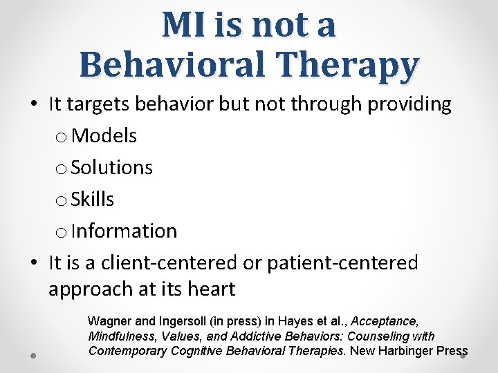 MI is not a Behavioral Therapy • It targets behavior but not through providing