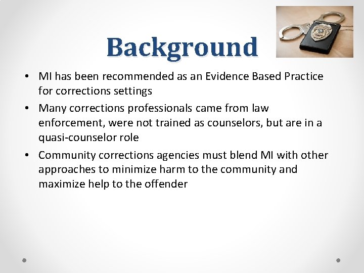 Background • MI has been recommended as an Evidence Based Practice for corrections settings