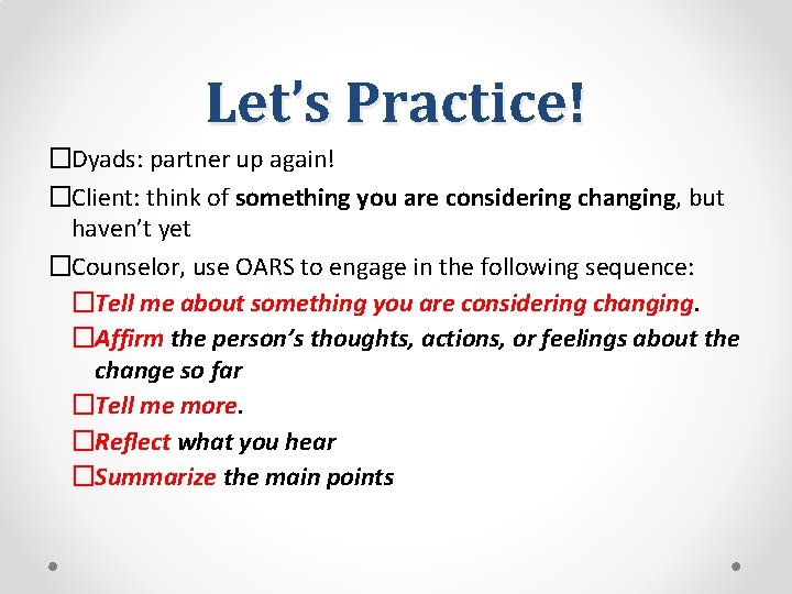 Let’s Practice! �Dyads: partner up again! �Client: think of something you are considering changing,