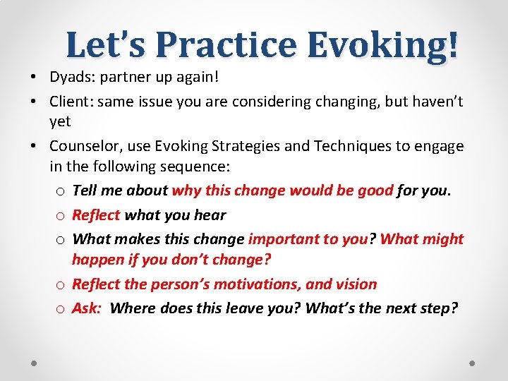 Let’s Practice Evoking! • Dyads: partner up again! • Client: same issue you are