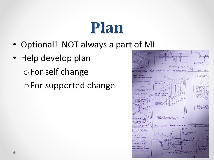 Plan • Optional! NOT always a part of MI • Help develop plan o