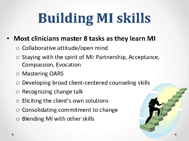 Building MI skills • Most clinicians master 8 tasks as they learn MI o