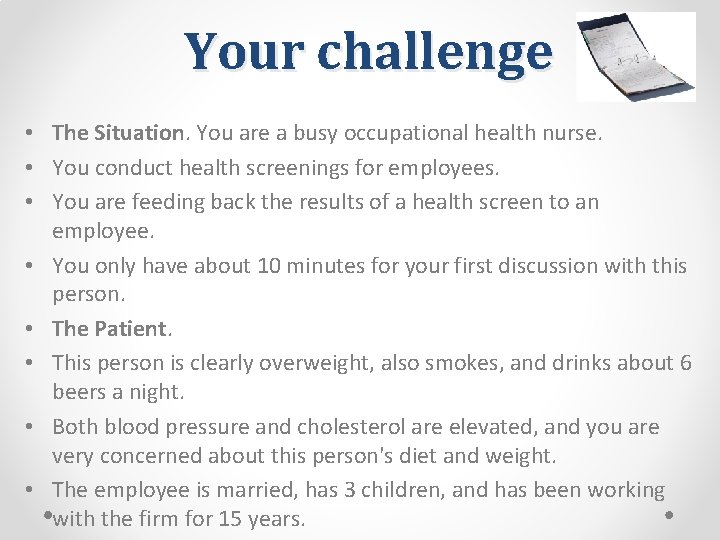 Your challenge • The Situation. You are a busy occupational health nurse. • You