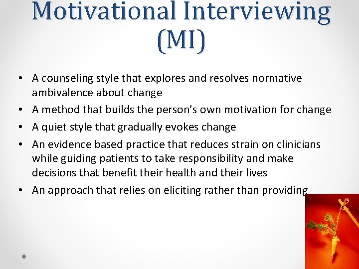 Motivational Interviewing (MI) • A counseling style that explores and resolves normative ambivalence about