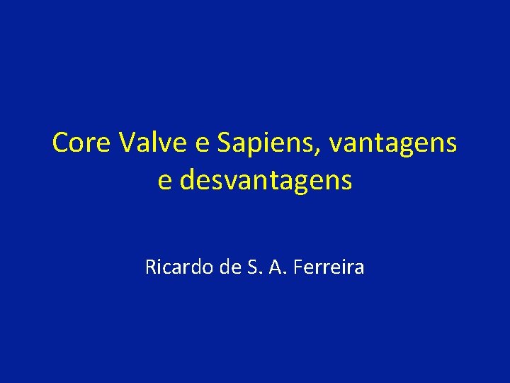 Core Valve e Sapiens, vantagens e desvantagens Ricardo de S. A. Ferreira 