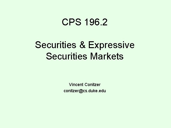 CPS 196. 2 Securities & Expressive Securities Markets Vincent Conitzer conitzer@cs. duke. edu 