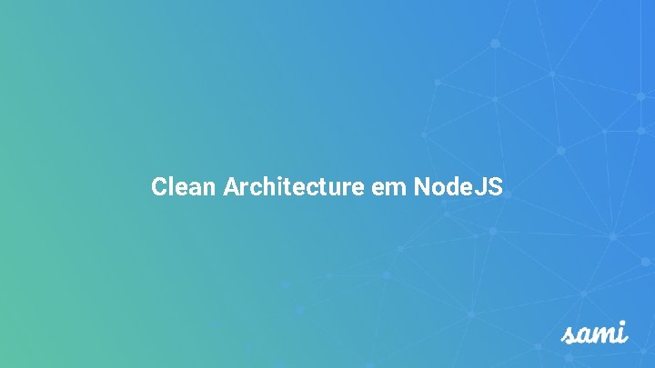 Clean Architecture em Node. JS Clean Architecture em Node. JS