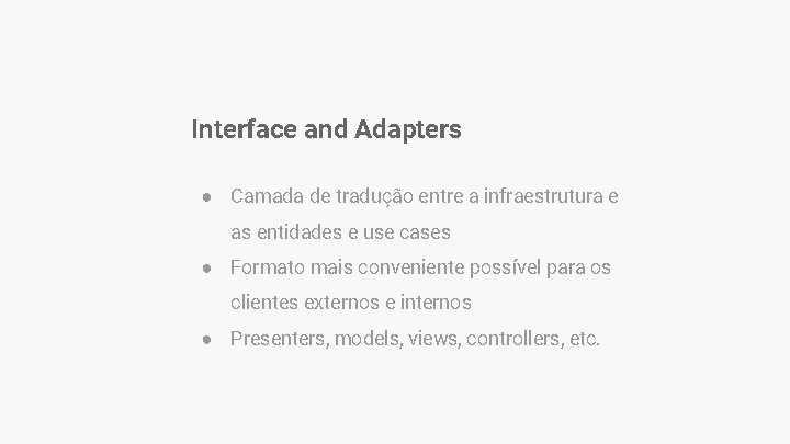 Interface and Adapters ● Camada de tradução entre a infraestrutura e as entidades e Interface and Adapters ● Camada de tradução entre a infraestrutura e as entidades e