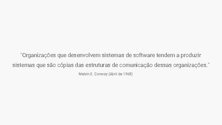 "Organizações que desenvolvem sistemas de software tendem a produzir sistemas que são cópias das "Organizações que desenvolvem sistemas de software tendem a produzir sistemas que são cópias das