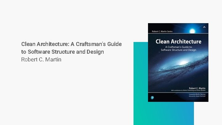 Clean Architecture: A Craftsman's Guide to Software Structure and Design Robert C. Martin Clean Architecture: A Craftsman's Guide to Software Structure and Design Robert C. Martin