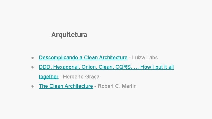 Arquitetura ● Descomplicando a Clean Architecture - Luiza Labs ● DDD, Hexagonal, Onion, Clean, Arquitetura ● Descomplicando a Clean Architecture - Luiza Labs ● DDD, Hexagonal, Onion, Clean,