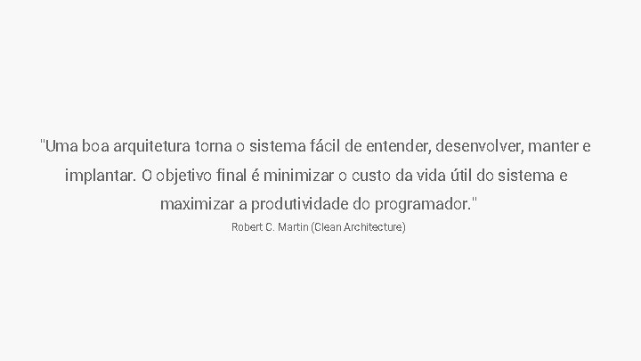 "Uma boa arquitetura torna o sistema fácil de entender, desenvolver, manter e implantar. O "Uma boa arquitetura torna o sistema fácil de entender, desenvolver, manter e implantar. O
