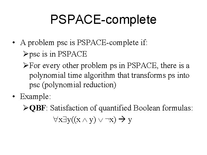 PSPACE-complete • A problem psc is PSPACE-complete if: Øpsc is in PSPACE ØFor every