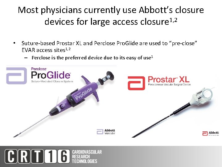 Most physicians currently use Abbott’s closure devices for large access closure 1, 2 •
