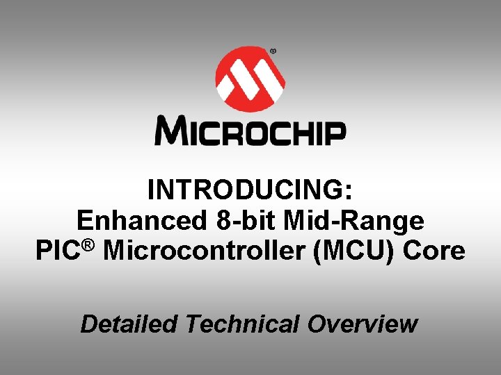 INTRODUCING: Enhanced 8 -bit Mid-Range PIC® Microcontroller (MCU) Core Detailed Technical Overview 