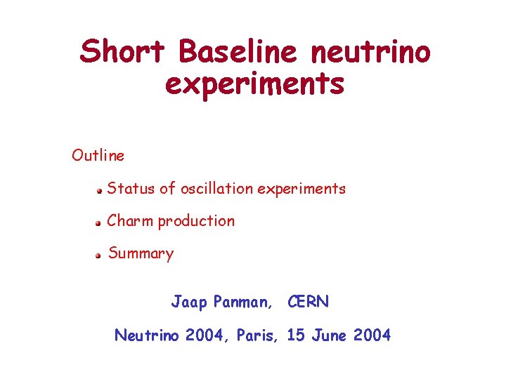 Short Baseline neutrino experiments Outline Status of oscillation experiments Charm production Summary Jaap Panman,