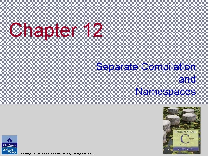 Chapter 12 Separate Compilation and Namespaces Copyright © 2008 Pearson Addison-Wesley. All rights reserved.