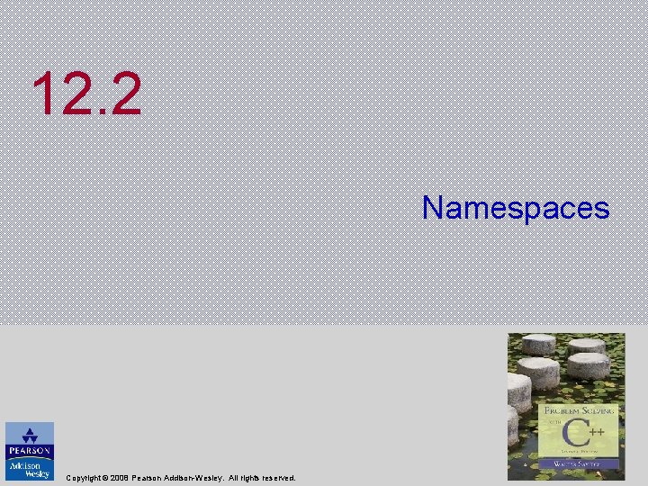 12. 2 Namespaces Copyright © 2008 Pearson Addison-Wesley. All rights reserved. 