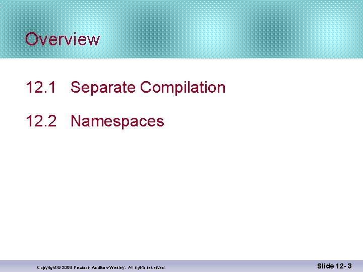 Overview 12. 1 Separate Compilation 12. 2 Namespaces Copyright © 2008 Pearson Addison-Wesley. All