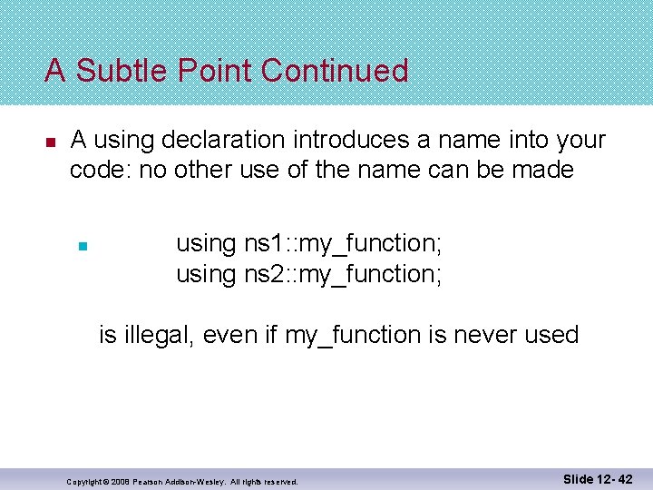 A Subtle Point Continued n A using declaration introduces a name into your code: