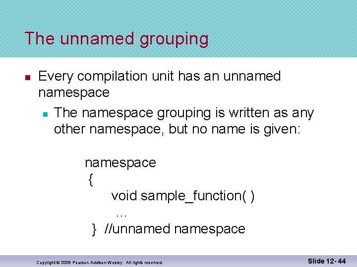 The unnamed grouping n Every compilation unit has an unnamed namespace n The namespace