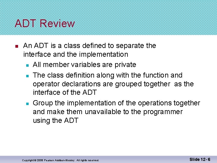 ADT Review n An ADT is a class defined to separate the interface and