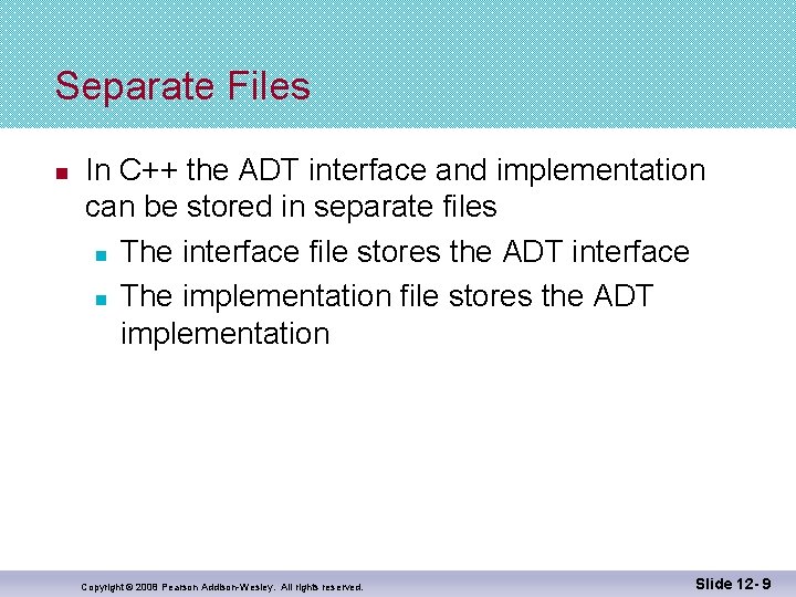 Separate Files n In C++ the ADT interface and implementation can be stored in