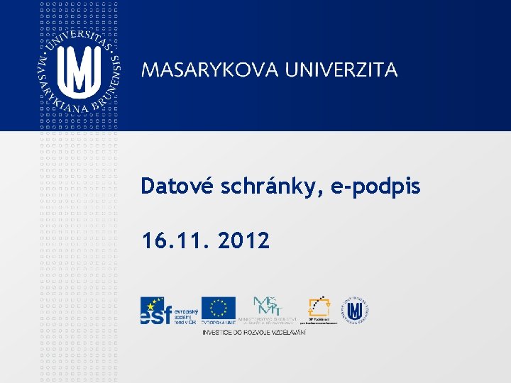 Datové schránky, e-podpis 16. 11. 2012 