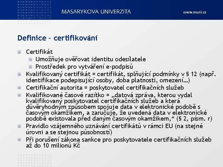 Definice – certifikování Certifikát Umožňuje ověřovat identitu odesílatele Prostředek pro vytváření e-podpisů Kvalifikovaný certifikát