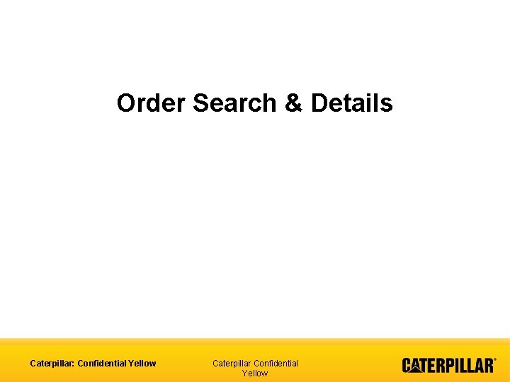 Order Search & Details Caterpillar: Confidential Yellow Caterpillar Confidential Yellow 