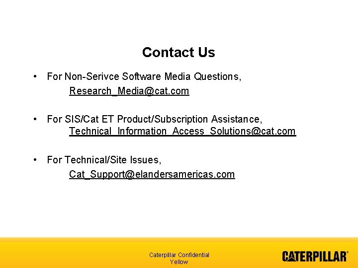 Contact Us • For Non-Serivce Software Media Questions, Research_Media@cat. com • For SIS/Cat ET