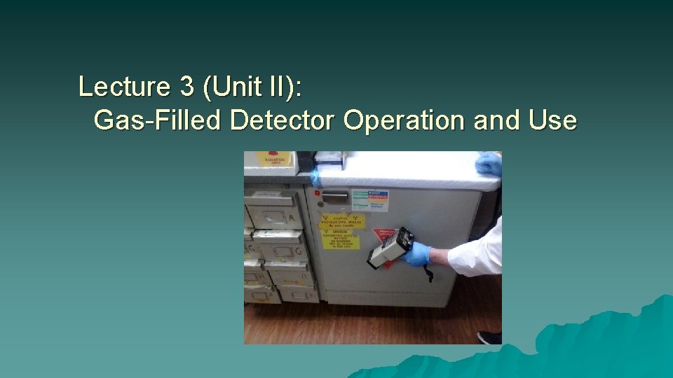 Lecture 3 (Unit II): Gas-Filled Detector Operation and Use 