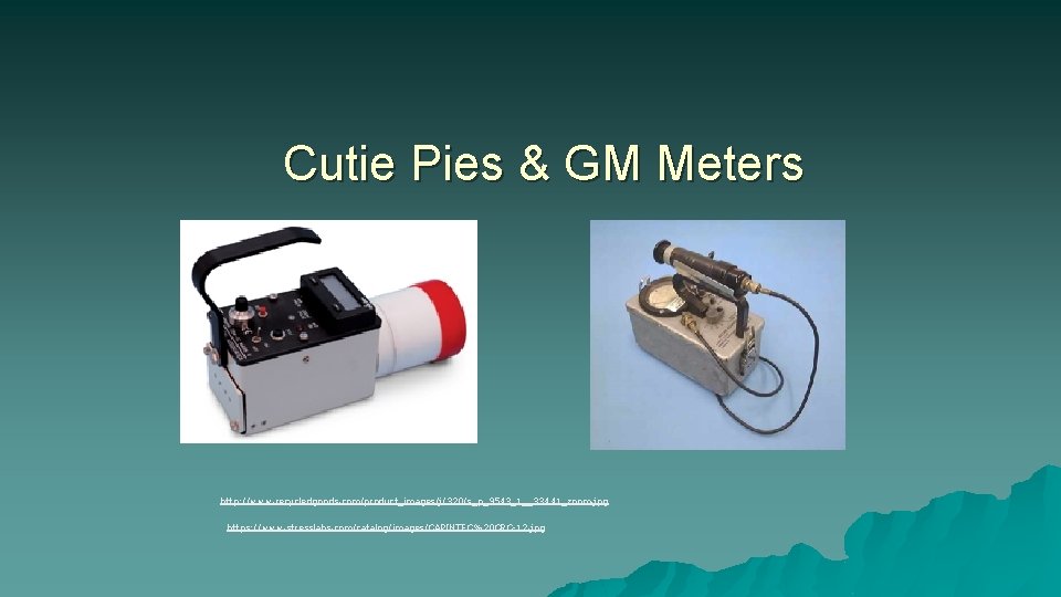 Cutie Pies & GM Meters http: //www. recycledgoods. com/product_images/j/320/s_p_9543_1__33441_zoom. jpg https: //www. stresslabs. com/catalog/images/CAPINTEC%20