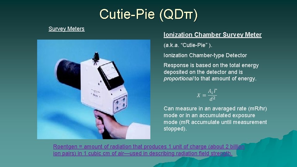 Cutie-Pie (QDπ) Survey Meters Ionization Chamber Survey Meter (a. k. a. “Cutie-Pie” ). Ionization