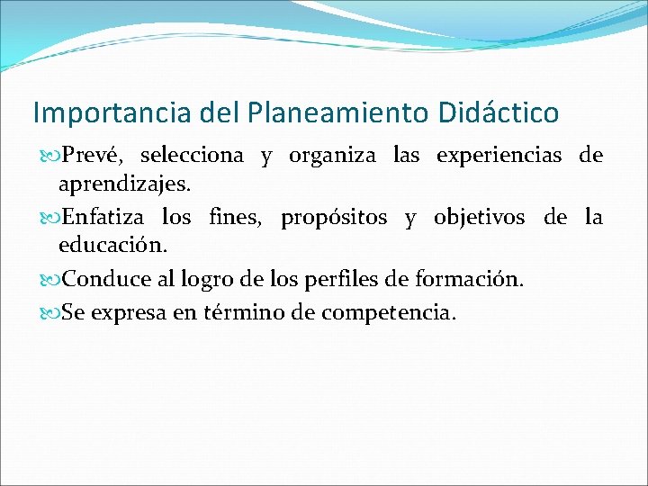 Importancia del Planeamiento Didáctico Prevé, selecciona y organiza las experiencias de aprendizajes. Enfatiza los