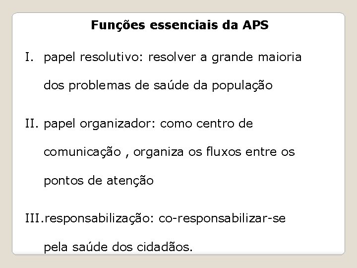 Funções essenciais da APS I. papel resolutivo: resolver a grande maioria dos problemas de